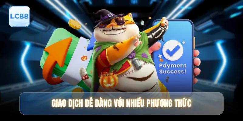 Giao dịch siêu dễ với nhiều phương thức linh hoạt